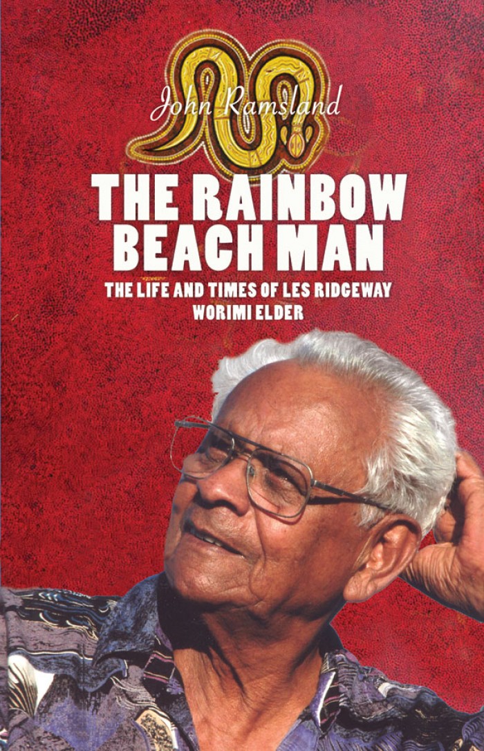 The Rainbow Beach Man. The Life and Times of Les Ridgeway Worimi Elder